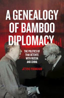 A genealogy of bamboo diplomacy : the politics of Thai Dâetente with Russia and China /
