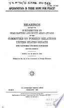Afghanistan, is there hope for peace? : hearings before the Subcommittee on Near Eastern and South Asian Affairs of the Committee on Foreign Relations, United States Senate, One Hundred Fourth Congress, second session, June 6, 25, 26, and 27, 1996