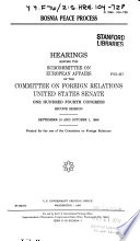 Bosnia peace process : hearings before the Subcommittee on European Affairs of the Committee on Foreign Relations, United States Senate, One Hundred Fourth Congress, second session, September 10 and October 1, 1996