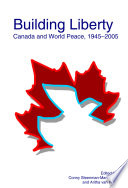 Building liberty : Canada and world peace, 1945-2005 /