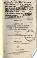 Relating to the establishment of a Western Shoshone judgment roll and providing for the apportionment and distribution of the award in Indian Claims Commission docket numbered 326-K : hearing before the Committee on Interior and Insular Affairs, House of Representatives, One Hundred First Congress, second session, on H.R. 3384 ... hearing held in Washington, DC, April 26, 1990