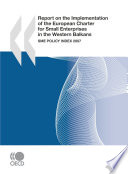 Report on the Implementation of the European Charter for Small Enterprises in the Western Balkans : SME Policy Index 2007 /