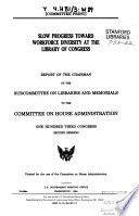 Slow progress toward workforce diversity at the Library of Congress : report of the Chairman of the Subcommittee on Libraries and Memorials to the Committee on House Administration, One Hundred Third Congress, second session