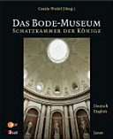 Das Bode-Museum : Schatzkammer der Könige = The Bode Museum : treasure vault of the kings /