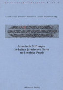 Islamische Stiftungen zwischen juristischer Norm und sozialer Praxis /