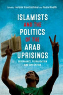 Islamists and the Politics of the Arab Uprisings : Governance, Pluralisation and Contention /