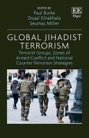 Global jihadist terrorism : terrorist groups, zones of armed conflict and national counter-terrorism strategies /