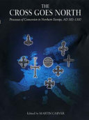 The cross goes north : processes of conversion in northern Europe, AD 300-1300 /