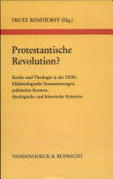 Protestantische Revolution? : Kirche und Theologie in der DDR : Ekklesiologische Voraussetzungen, politischer Kontext, theologische und historische Kriterien : Vorträge und Diskussionen eines Kolloquiums im München, 26.-28.3.1992 /