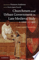 Churchmen and urban government in late Medieval Italy, c. 1200-c.1450 /