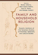 Family and household religion : toward a synthesis of Old Testament studies, archaeology, epigraphy, and cultural studies /
