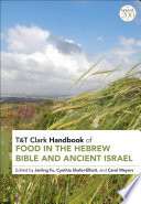 T&T Clark handbook of food in the Hebrew Bible and ancient Israel /