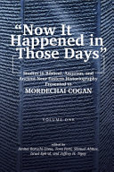 "Now it happened in those days" : studies in Biblical, Assyrian, and other ancient Near Eastern historiography presented to Mordechai Cogan on his 75th birthday /