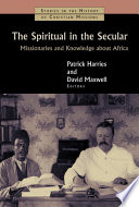 The spiritual in the secular : missionaries and knowledge about Africa /