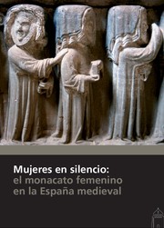 Mujeres en silencio : el monacato femenino en la España medieval /