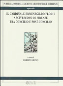 Il card. Ermenegildo Florit arcivescovo di Firenze tra Concilio e post-Concilio : atti del seminario di studi in occasione del 30o anniversario della morte del  card. Ermenegildo Florit arcivescovo di Firenze, Firenze, 4 febbraio 2016 /