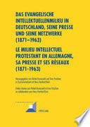 Das evangelische Intellektuellenmilieu in Deutschland, seine Presse und seine Netzwerke (1871-1963) /