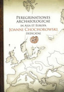 Peregrinationes archaeologicae in Asia et Europa, Joanni Chochorowski dedicatae /