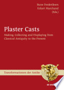 Plaster casts : making, collecting, and displaying from classical antiquity to the present /