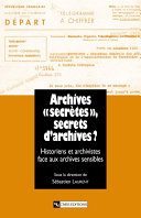 Archives "secrètes," secrets d'archives? : l'historien et l'archiviste face aux archives sensibles /