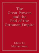 The Great powers and the end of the Ottoman Empire /