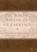 The waking dream of T.E. Lawrence : essays on his life, literature, and legacy /