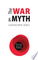 The war and myth : unknown WWII, 1939-1945 /