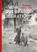War, occupation, liberation : Belgium 1940-1945 /