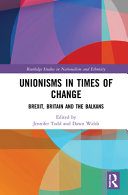 Unionisms in times of change : Brexit, Britain and the Balkans /