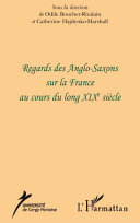 Regards des Anglo-Saxons sur la France au cours du long XIXe siècle /