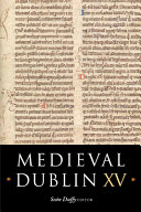 Medieval Dublin XV : proceedings of the friends of Medieval Dublin Symposium 2013 /
