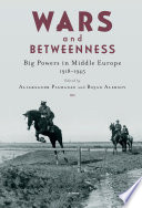 Wars and betweenness : big powers in middle Europe, 1918-1945 /