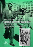 Grossstadt werden! Metropole sein! : Bratislava, Wien, Berlin : Urbanitätsfantasien der Zwischenkriegszeit 1918-1938 /
