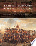 Fighting techniques of the Napoleonic Age, 1792-1815 : equipment, combat skills, and tactics /