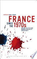 France since the 1970s : history, politics and memory in an age of uncertainty /