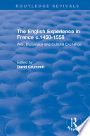 The English experience in France c. 1450-1558 : war, diplomacy, and cultural exchange /