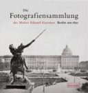 Die Fotografiensammlung des Malers Eduard Gaertner. Berlin um 1850 /