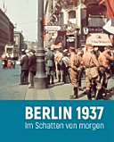 Berlin 1937 : Im Schatten von morgen /