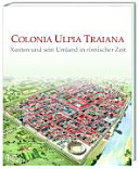 Colonia Ulpia Traiana : Xanten und sein Umland in römischer Zeit /