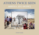 Athens twice seen : how we record and remember the past = Athēna Dyo Phores : Pōs katagraphoume kai thymomaste to parelthon /
