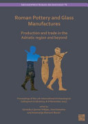 Roman pottery and glass manufactures : production and trade in the Adriatic region and beyond : proceedings of the 4th International Archaeological Colloquium (Crikvenica, 8-9 November 2017) /