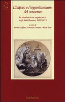L'impero e l'organizzazione del consenso : la dominazione napoleonica negli Stati romani, 1809-1814 /