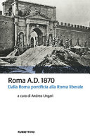 Roma A.D. 1870 : dalla Roma pontificia alla Roma liberale /