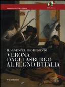 Il Museo del Risorgimento : Verona dagli Asburgo al regno d'Italia /