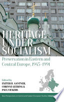 Heritage under socialism : preservation in Eastern and Central Europe, 1945-1991 /