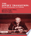 The Soviet Transition : From Gorbachev to Yeltsin /