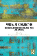 Russia as civilization : ideological discourses in politics, media and academia /