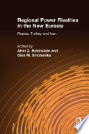 Regional power rivalries in the new Eurasia : Russia, Turkey, and Iran /