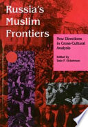 Russia's Muslim frontiers : new directions in cross-cultural analysis /