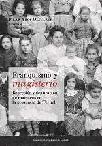 Franquismo y magisterio : represión y depuración de maestros en la provincia de Teruel /